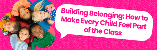 Building Belonging: How to Make Every Child Feel Part of the Class | Blog Banner
