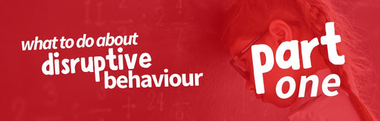 What to Do About Disruptive Behaviour - Part 1