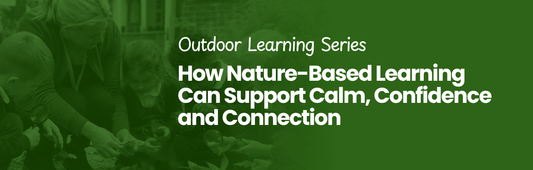 How Nature-Based Learning Can Support Calm, Confidence and Connection | Blog Banner