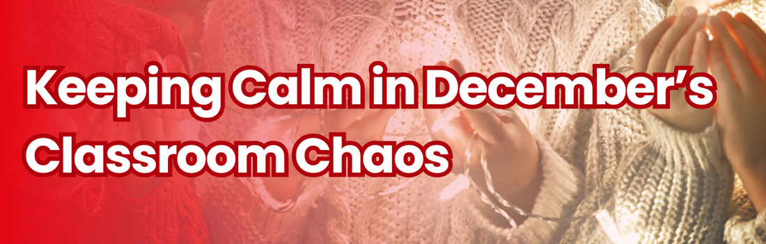 Keeping Calm in the Classroom Chaos: Behaviour Strategies for December