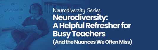 Neurodiversity: A Helpful Refresher for Busy Teachers (And the Nuances We Often Miss)