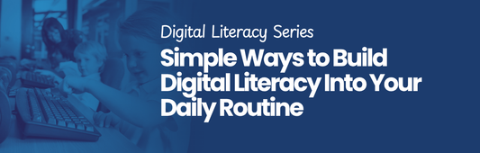 Digital Literacy Series: Simple Ways to Build Digital Literacy Into Your Daily Routine