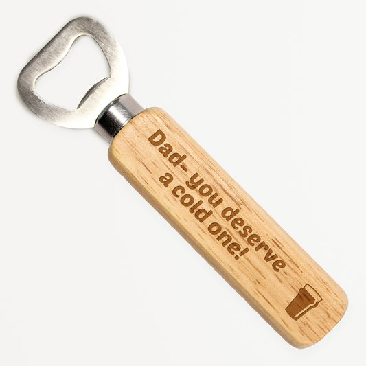 Bottle opener on white background. Metal opener with wooden handle with etched text and image for you to personalise. Example text is "Dad - you deserve a cold one!" with a pint glass image on the right.